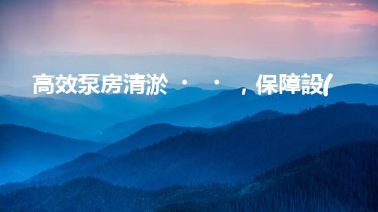 高效泵房清淤，保障設(shè)備穩(wěn)定運(yùn)行